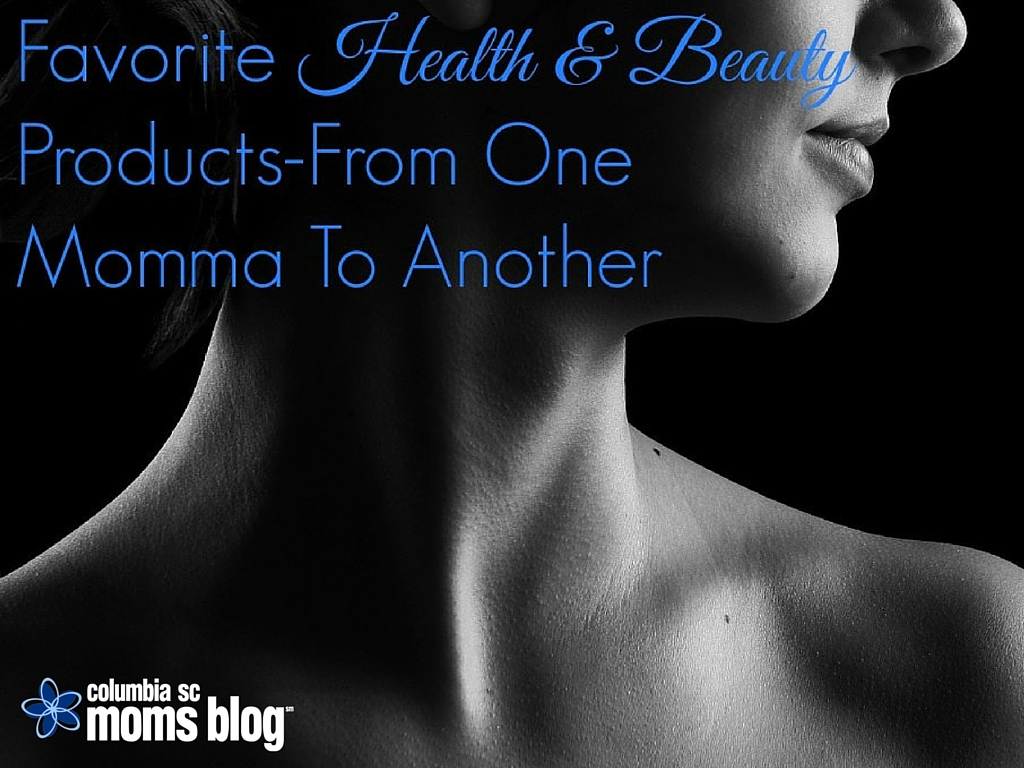 Favorite Health & Beauty Products From One Momma to Another - Columbia SC Moms Blog