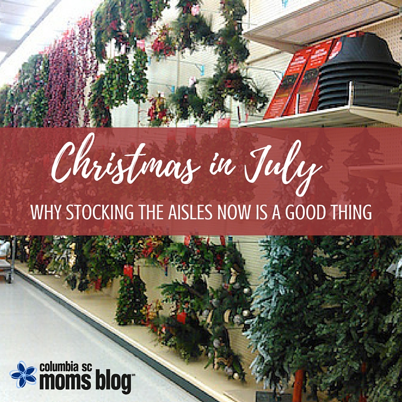 Christmas in July - Why Stocking the Aisles Now is a Good Thing - Columbia SC Moms Blog