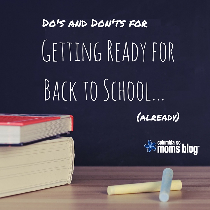 Do's and Don'ts of Getting Ready for Back to School... Already - Columbia SC Moms Blog